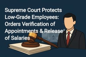 Read more about the article Supreme Court Protects Low-Grade Employees: Orders Verification of Appointment Letters and Release of Salaries