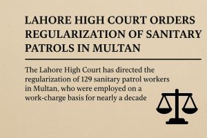 Read more about the article Lahore High Court Orders Regularization of 129 Sanitary Patrols in Multan